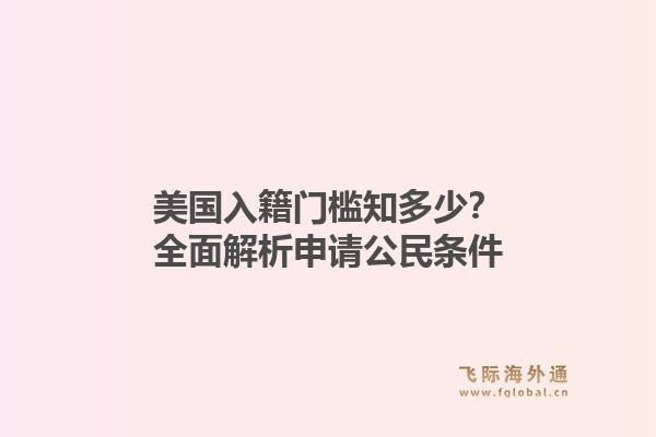 美国入籍门槛知多少？全面解析申请公民条件