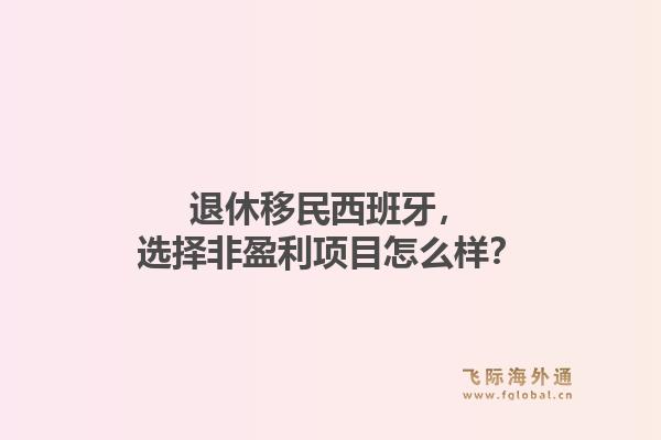 退休移民西班牙，选择非盈利项目怎么样？