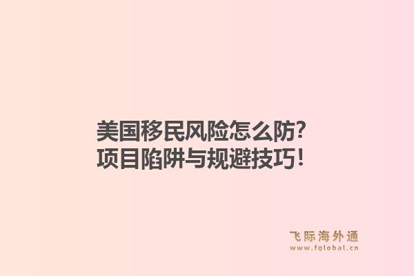 美国移民风险怎么防？项目陷阱与规避技巧！