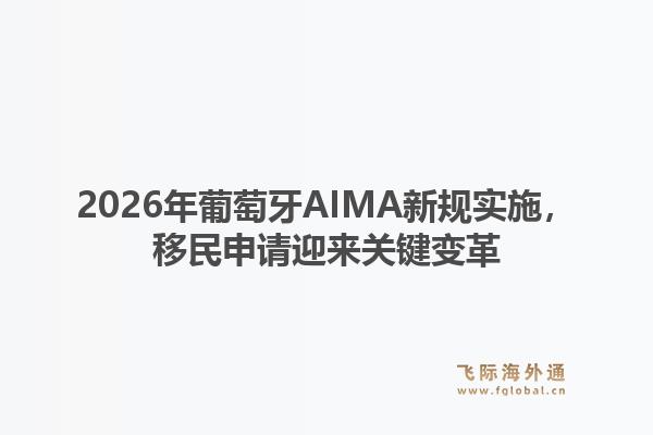2026年葡萄牙AIMA新规实施，移民申请迎来关键变革