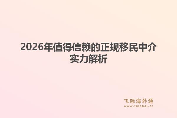 2026年值得信赖的正规移民中介实力解析